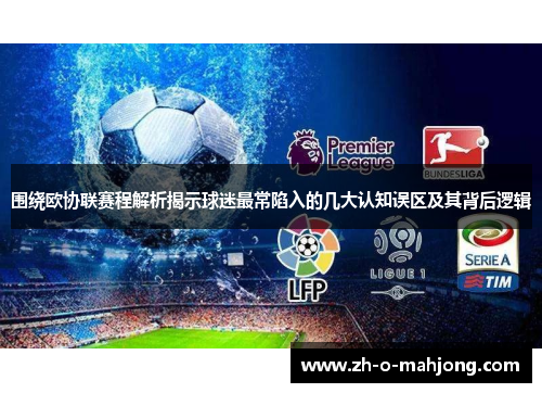 围绕欧协联赛程解析揭示球迷最常陷入的几大认知误区及其背后逻辑 围绕欧协联赛程解析揭示球迷最常陷入的几大认知误区及其背后逻辑