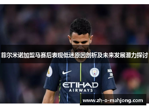 菲尔米诺加盟马赛后表现低迷原因剖析及未来发展潜力探讨