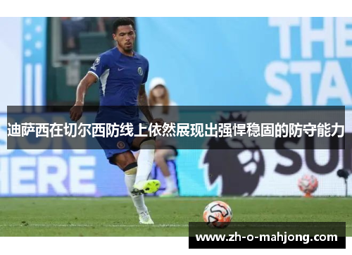迪萨西在切尔西防线上依然展现出强悍稳固的防守能力