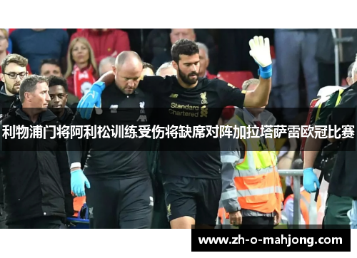 利物浦门将阿利松训练受伤将缺席对阵加拉塔萨雷欧冠比赛