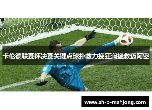 卡伦德联赛杯决赛关键点球扑救力挽狂澜拯救迈阿密