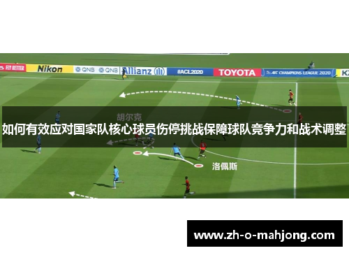 如何有效应对国家队核心球员伤停挑战保障球队竞争力和战术调整