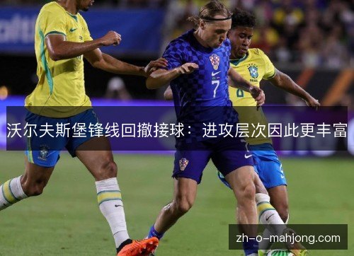 沃尔夫斯堡锋线回撤接球:进攻层次因此更丰富 沃尔夫斯堡锋线回撤接球:进攻层次因此更丰富